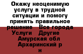 Окажу неоценимую услугу в трудной ситуации и помогу принять правильное решение - Все города Услуги » Другие   . Амурская обл.,Архаринский р-н